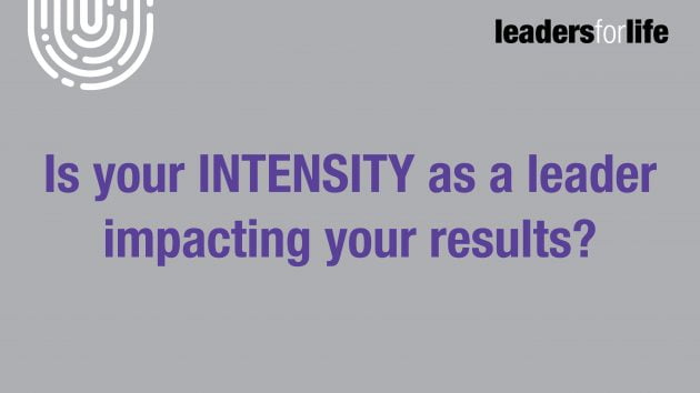 Is your INTENSITY as a leader impacting your results?