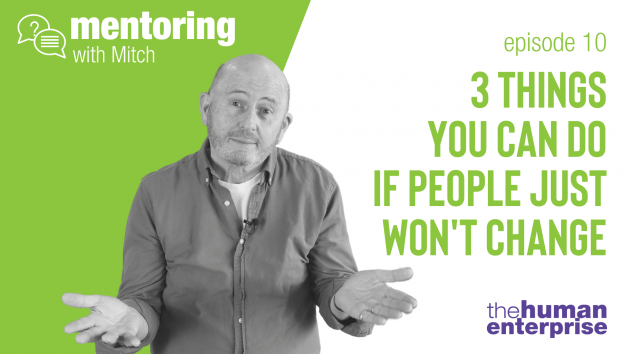Three Simple Things You Can Do When People Just Won't Change | Mentoring with Mitch | Leadership Coaching Sydney | the human enterprise