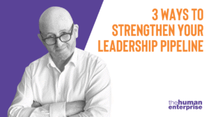 Three Ways to Strengthen Your Leadership Pipeline | Executive Leadership Coaching Australia | the human enterprise
